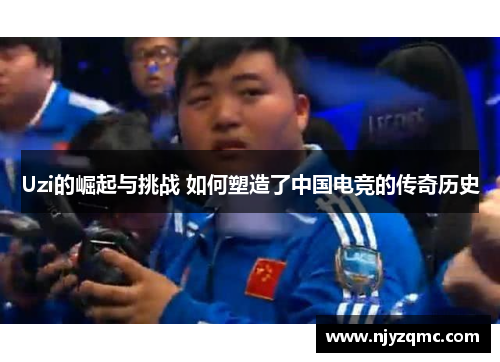 Uzi的崛起与挑战 如何塑造了中国电竞的传奇历史
