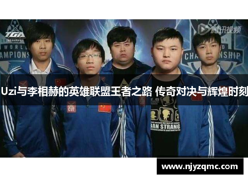 Uzi与李相赫的英雄联盟王者之路 传奇对决与辉煌时刻