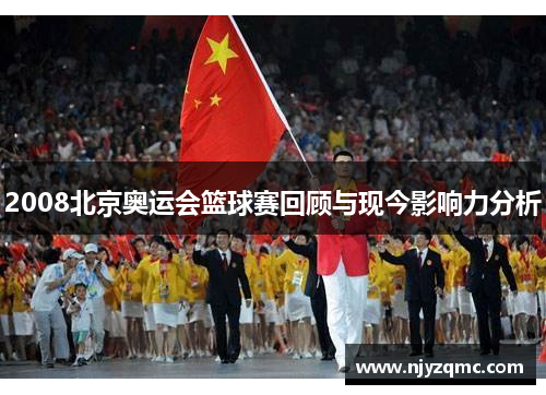 2008北京奥运会篮球赛回顾与现今影响力分析